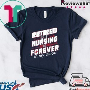 Retired But Nursing Is Forever In My Blood 2020 T-Shirt