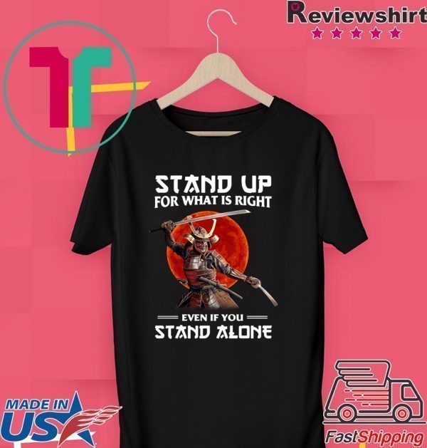 Samurai Stand Up For What Is Right Even If You Stand Alone Tee Shirt