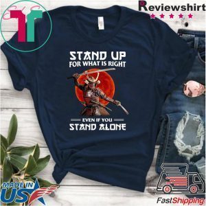 Samurai Stand Up For What Is Right Even If You Stand Alone Tee Shirt