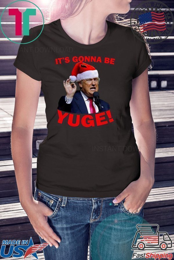 Santa Trump It’s Gonna Be Yuge Tee Shirt