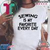 Sewing Is My Favorite Every Day Tee Shirts