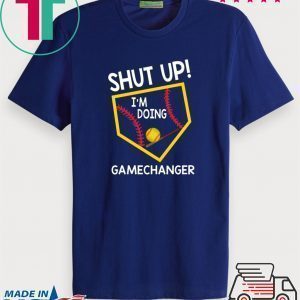 Shut Up I’m Doing Game Changer Tee Shirts