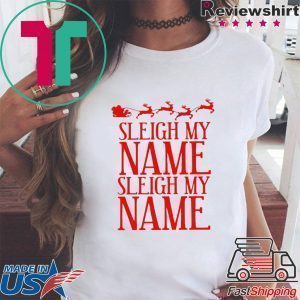 Sleigh My Name Christmas Tee Shirts