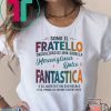 Sono Il Fratello Orgoglioso Di Una Sorella Meravigliosa Dolce E Fantastica E Si Ques E Un Suo Regalo Tee Shirt