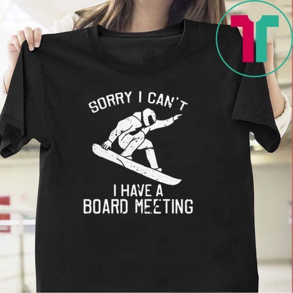 Sorry I can’t I have a board meeting Tee Shirts