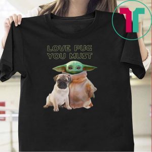 Star Wars Baby Yoda Love Pug You Must Tee Shirts