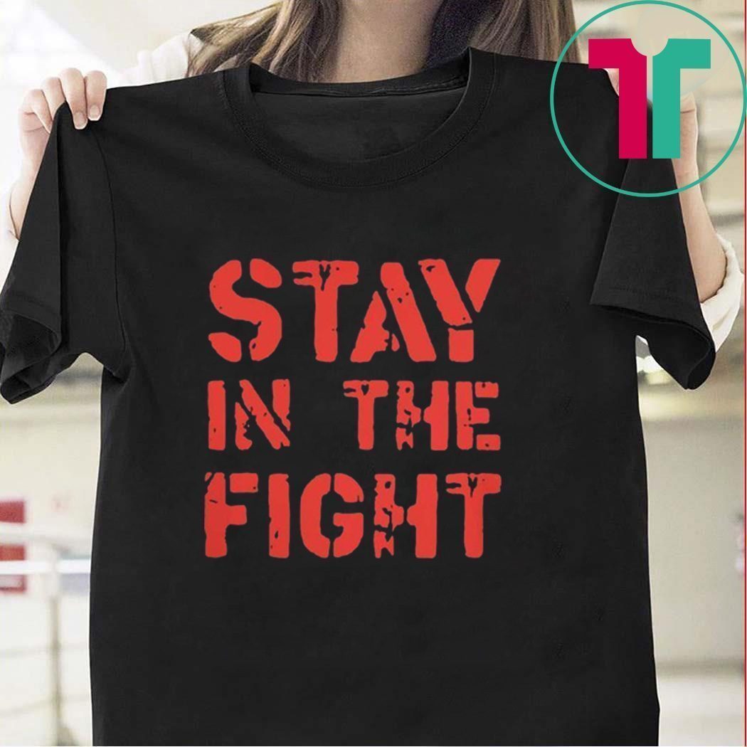 ? Stay in the Fight Tee Shirts