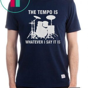 The Tempo Is Whatever I Say It Is Tee Shirt