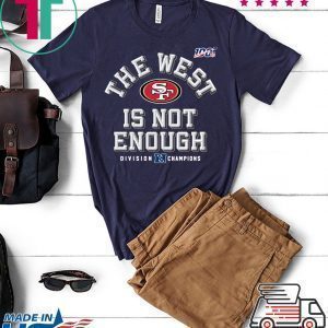The West Is Not Enough San Francisco 49ers Tee Shirts