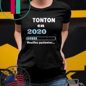 Tonton en 2020 veuillez patienter Shirts