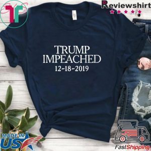 Trump Impeached December 18 2019 Impeachment Day Tee Shirts