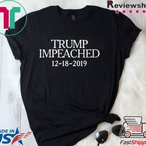 Trump Impeached December 18 2019 Impeachment Day Tee Shirts