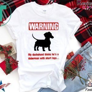 Warning My Dachshund Thinks He's A Doberman With Short Legs Tee Shirts