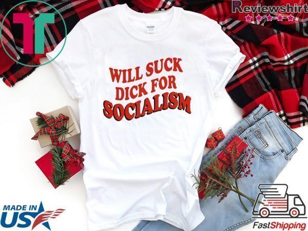 Will Sick Dick For Socialism Tee Shirt