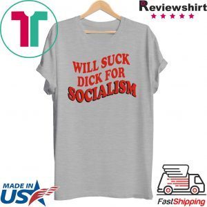 Will Sick Dick For Socialism Tee Shirt
