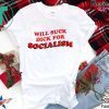 Will Suck Dick For Socialism Tee Shirt