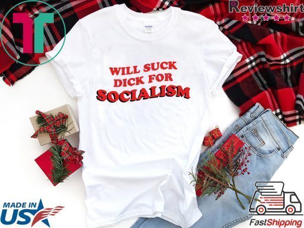 Will Suck Dick For Socialism Tee Shirt