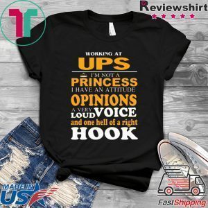Working At Ups I’m Not A Princess I Have An Attitude Opinions A Very Loud Voice And One Hell Of Right Hook Tee Shirt