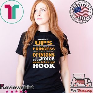 Working At Ups I’m Not A Princess I Have An Attitude Opinions A Very Loud Voice And One Hell Of Right Hook Tee Shirt