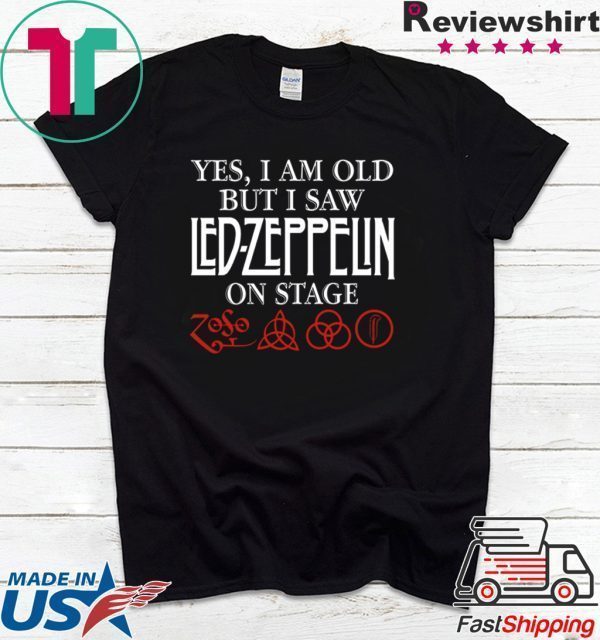 Yes i am old but i saw led-zeppelin on stage Tee Shirt
