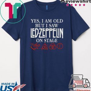 Yes i am old but i saw led-zeppelin on stage Tee Shirt