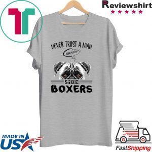 never Trust A Man Who Doesn’t Like Boxers Tee Shirts