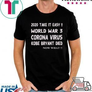 2020 Take it easy, World war 3 Corona virus Kobe Bryant Die, Now What Tee Shirt