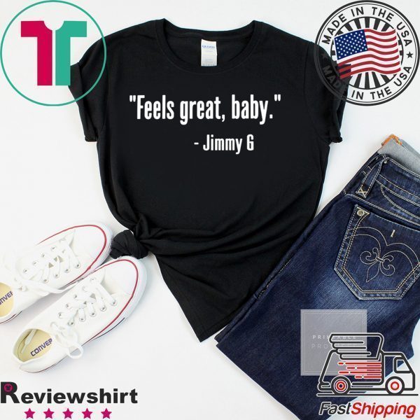 Feels Great Baby Jimmy G Shirt Feels Great Baby Jimmy G T-Shirt