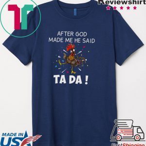 After God Made Me He Said Ta Da Tee Shirts