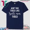 Ain't No Tired Like Sports Mom Tired Tee Shirt