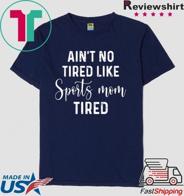 Ain't No Tired Like Sports Mom Tired Tee Shirt