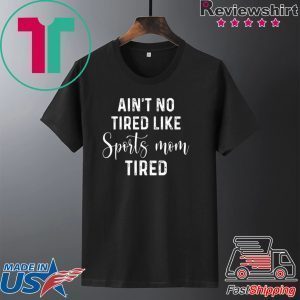 Ain’t No Tired Like Sports Mon Tired Tee Shirts