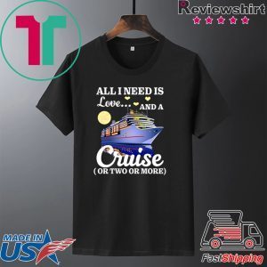 All I Need Is Love And A Cruise Tee Shirts