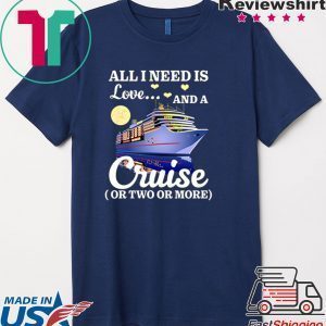 All I Need Is Love And A Cruise Tee Shirts