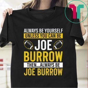 Always Be Yourself Unless You Can Be Joe Burrow T-Shirt