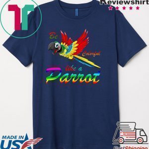 Be Colorful Like A Parrot Tee Shirts