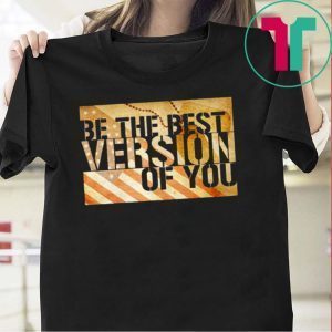 Be The Best Version Of You Tee Shirt