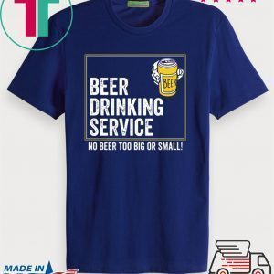 Beer drinking service no beer too big or small Tee Shirt