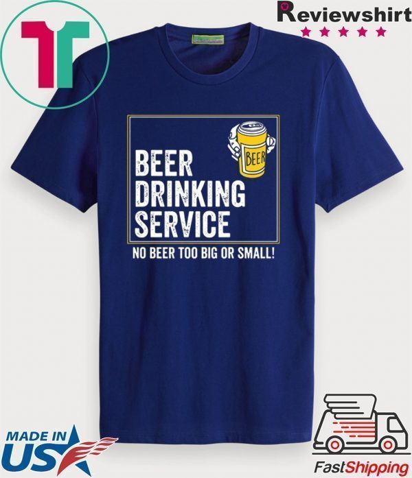 Beer drinking service no beer too big or small Tee Shirt