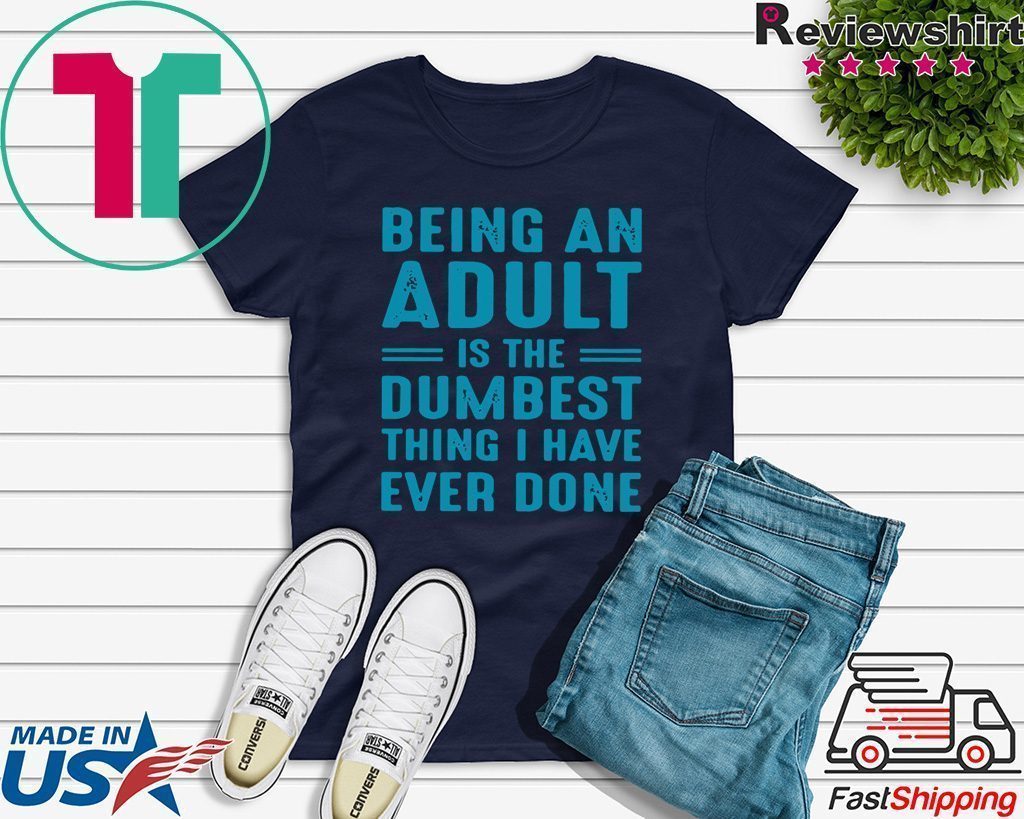 Being an adult is the dumbest thing I have ever done Tee Shirts - Teeducks
