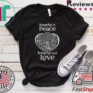 Breathe In Peace Breathe Out Love Tee Shirts