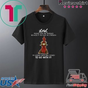 Chicken Lord Please Give Me Patience Because If You Give Me Strength Tee Shirt