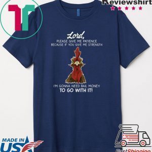 Chicken Lord Please Give Me Patience Because If You Give Me Strength Tee Shirt