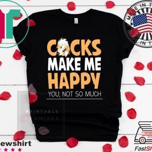 Cocks Make Me Happy You Not So Much Tee Shirts