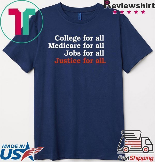 College For All Medicare For All Jobs For All Justice For All Tee Shirts