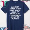 Common Sense Is So Rare These Tee Shirt