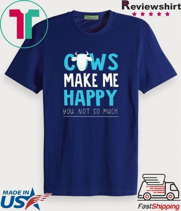 Cows make me happy you not so much Tee Shirt
