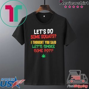 Do Squats I Thought You Said Smoke Some Pot Swole Stoner Tee Shirts