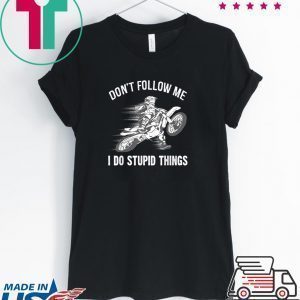 Don’t Follow Me I Do Stupid Things Tee Shirts