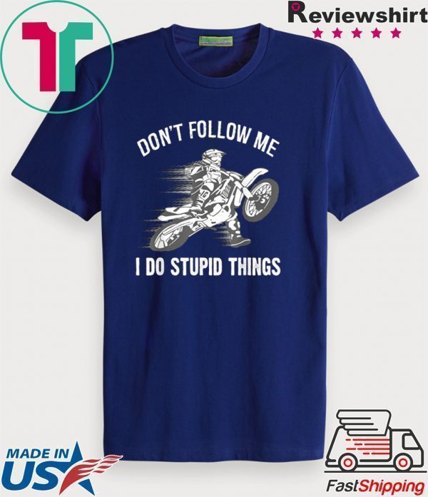 Don’t Follow Me I Do Stupid Things Tee Shirts